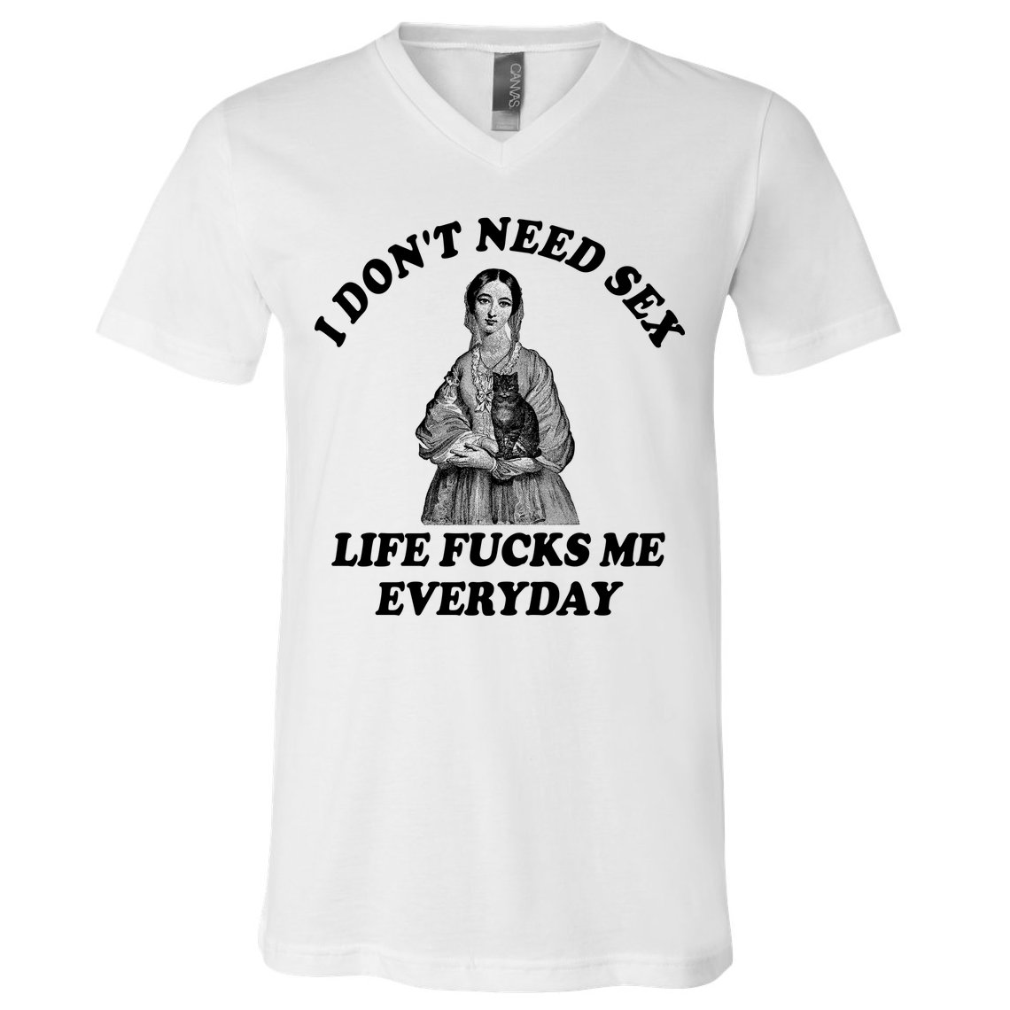 I Dont Need Sex Life Fucks Me Everyday Funny V-Neck T-Shirt