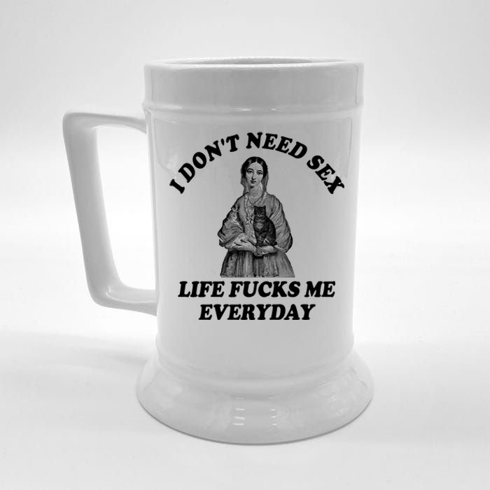 I Dont Need Sex Life Fucks Me Everyday Funny Beer Stein