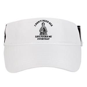 I Dont Need Sex Life Fucks Me Everyday Funny Adult Drive Performance Visor