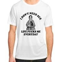 I Dont Need Sex Life Fucks Me Everyday Funny Adult ChromaSoft Performance T-Shirt