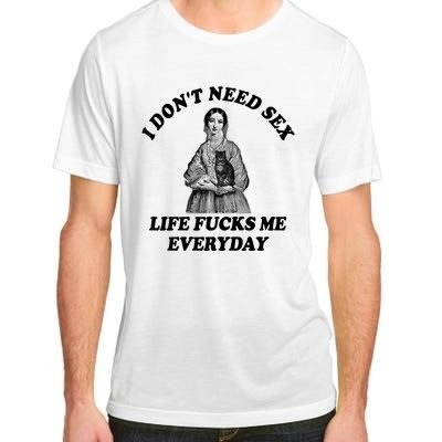 I Dont Need Sex Life Fucks Me Everyday Funny Adult ChromaSoft Performance T-Shirt