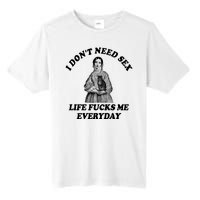 I Dont Need Sex Life Fucks Me Everyday Funny Tall Fusion ChromaSoft Performance T-Shirt