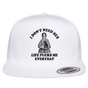 I Dont Need Sex Life Fucks Me Everyday Funny Flat Bill Trucker Hat