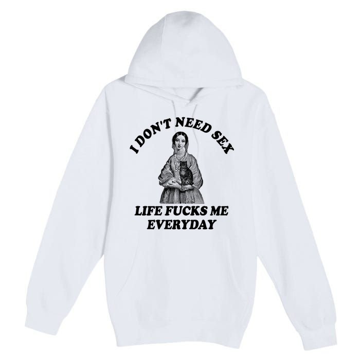 I Dont Need Sex Life Fucks Me Everyday Funny Premium Pullover Hoodie