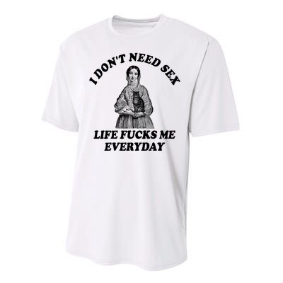 I Dont Need Sex Life Fucks Me Everyday Funny Performance Sprint T-Shirt