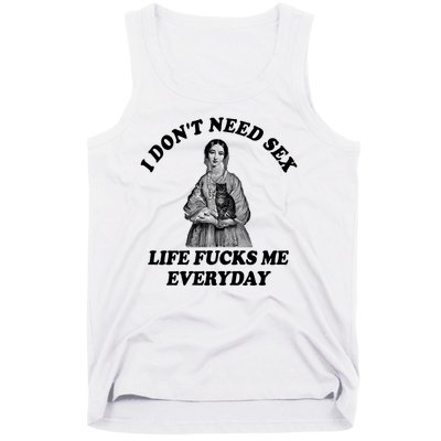 I Dont Need Sex Life Fucks Me Everyday Funny Tank Top