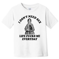 I Dont Need Sex Life Fucks Me Everyday Funny Toddler T-Shirt