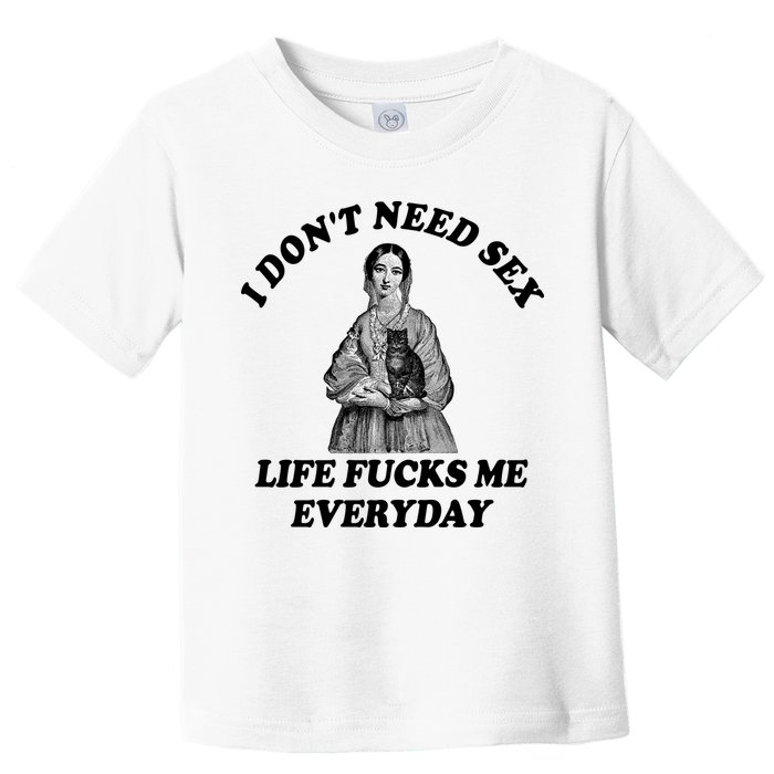 I Dont Need Sex Life Fucks Me Everyday Funny Toddler T-Shirt
