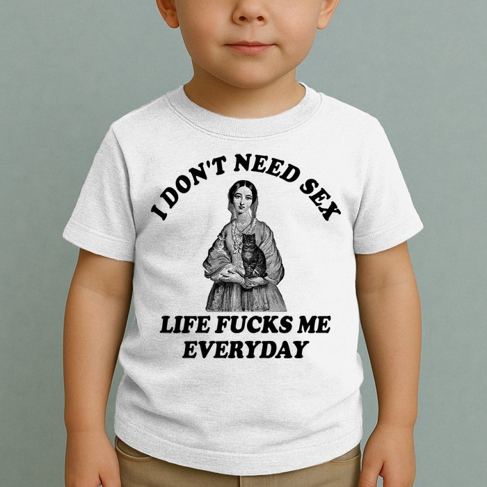 I Dont Need Sex Life Fucks Me Everyday Funny Toddler T-Shirt
