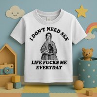 I Dont Need Sex Life Fucks Me Everyday Funny Toddler T-Shirt