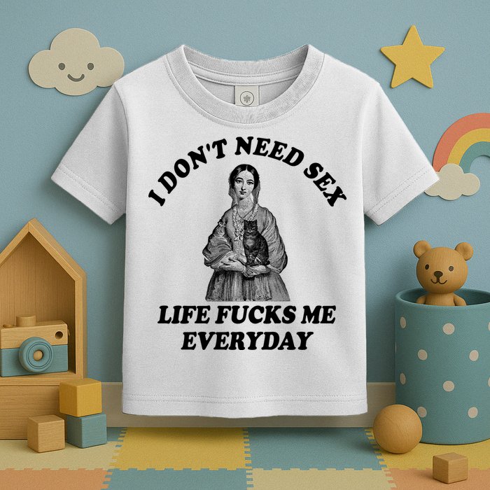 I Dont Need Sex Life Fucks Me Everyday Funny Toddler T-Shirt