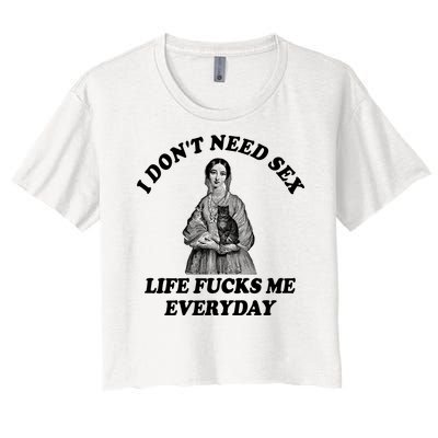 I Dont Need Sex Life Fucks Me Everyday Funny Women's Crop Top Tee