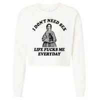 I Dont Need Sex Life Fucks Me Everyday Funny Cropped Pullover Crew