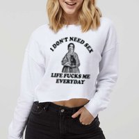 I Dont Need Sex Life Fucks Me Everyday Funny Cropped Pullover Crew