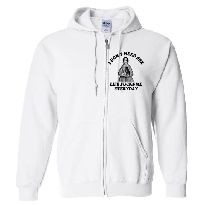 I Dont Need Sex Life Fucks Me Everyday Funny Full Zip Hoodie