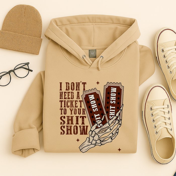 I DonT Need A Ticket To Your Shit Show Hoodie
