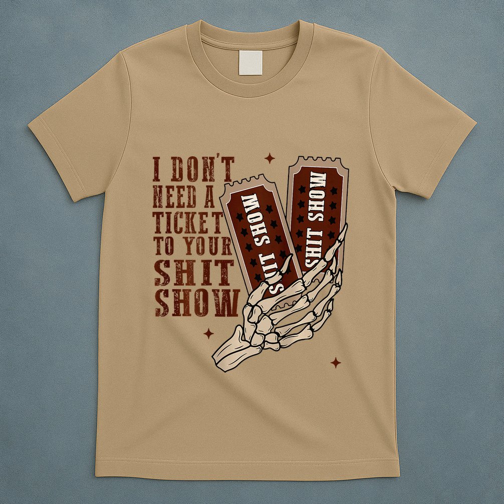 I DonT Need A Ticket To Your Shit Show T-Shirt