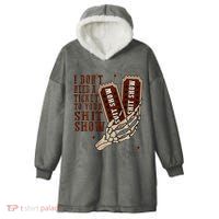 I DonT Need A Ticket To Your Shit Show Hooded Wearable Blanket