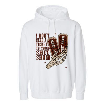 I DonT Need A Ticket To Your Shit Show Garment-Dyed Fleece Hoodie