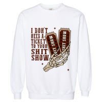 I DonT Need A Ticket To Your Shit Show Garment-Dyed Sweatshirt