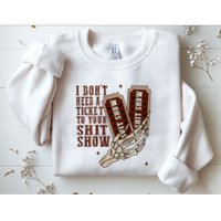 I DonT Need A Ticket To Your Shit Show Sweatshirt