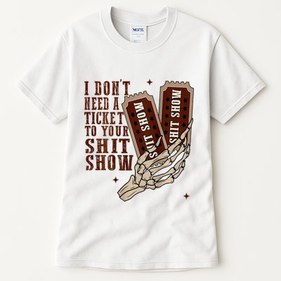 I DonT Need A Ticket To Your Shit Show Tall T-Shirt