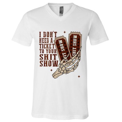 I DonT Need A Ticket To Your Shit Show V-Neck T-Shirt