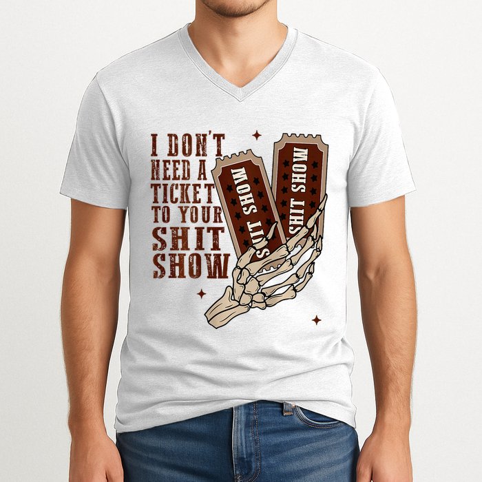 I DonT Need A Ticket To Your Shit Show V-Neck T-Shirt