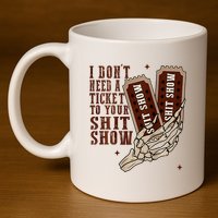 I DonT Need A Ticket To Your Shit Show 11oz C Handle Ceramic Mug