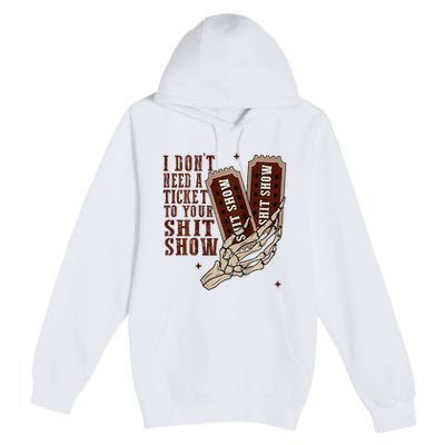 I DonT Need A Ticket To Your Shit Show Premium Pullover Hoodie