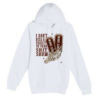 I DonT Need A Ticket To Your Shit Show Premium Pullover Hoodie