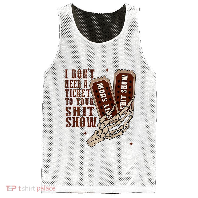 I DonT Need A Ticket To Your Shit Show Mesh Reversible Basketball Jersey Tank