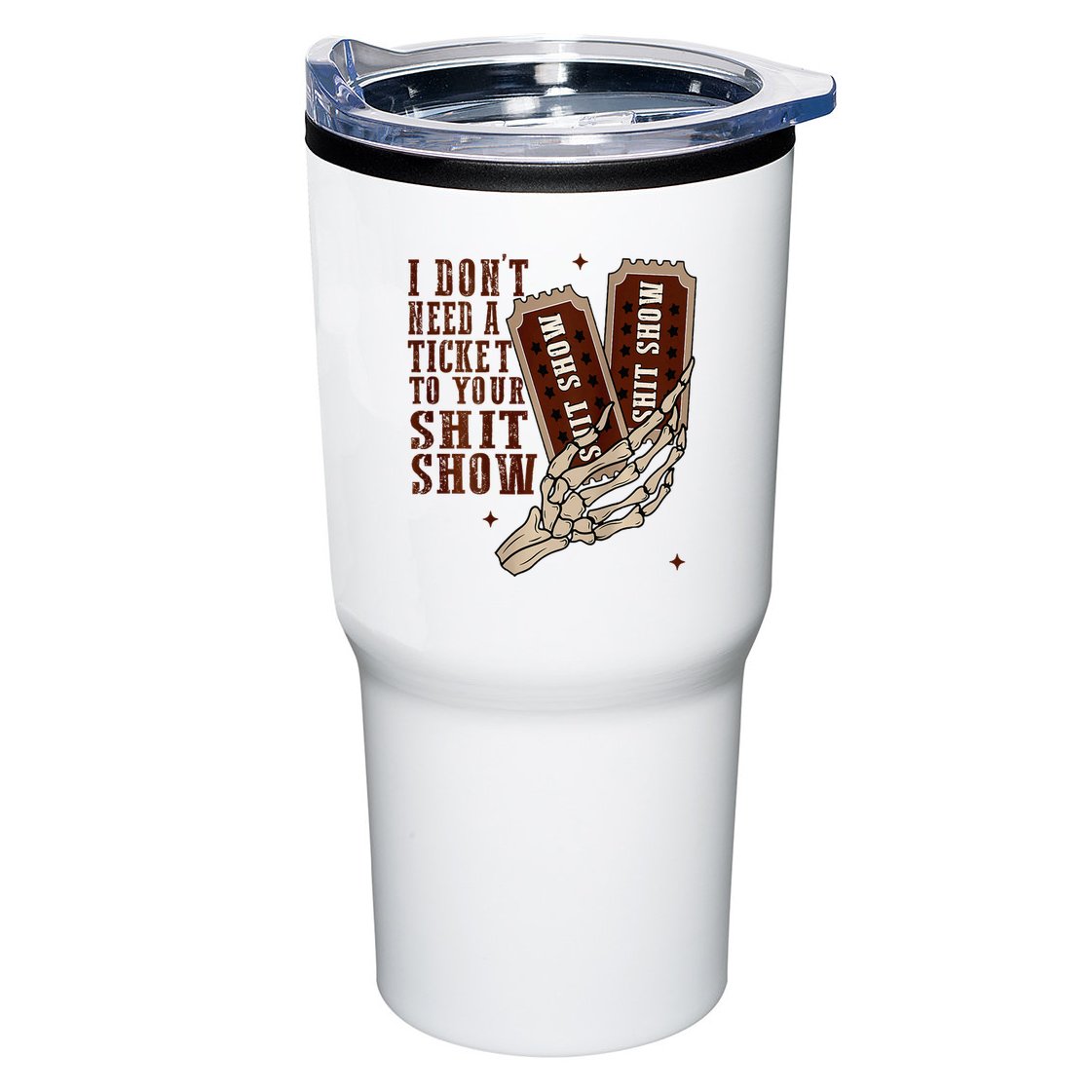 I DonT Need A Ticket To Your Shit Show Tumbler