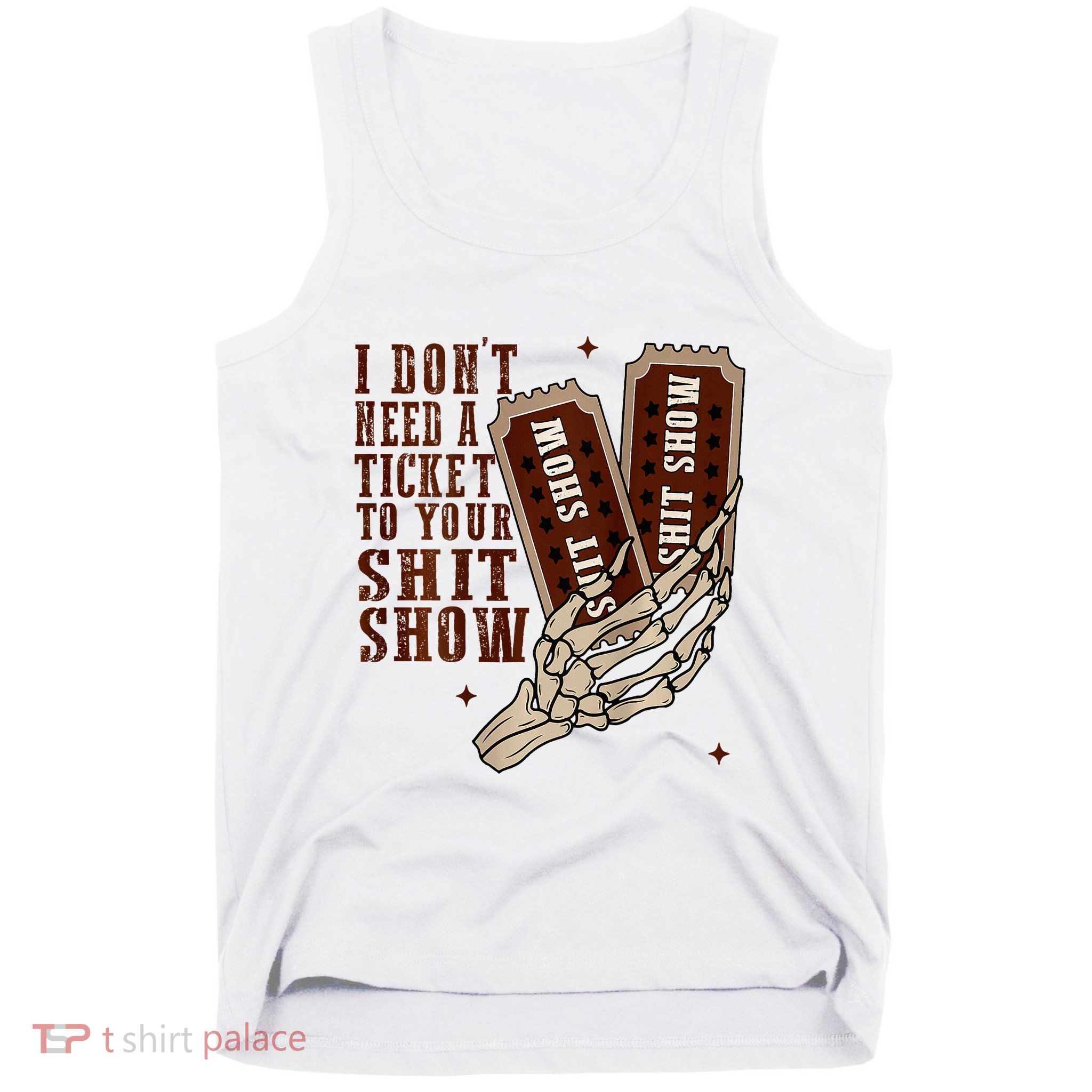 I DonT Need A Ticket To Your Shit Show Tank Top