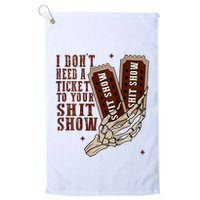 I DonT Need A Ticket To Your Shit Show Golf Towel