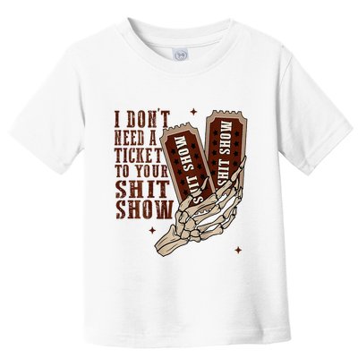 I DonT Need A Ticket To Your Shit Show Toddler T-Shirt