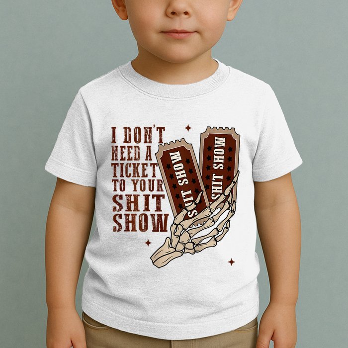 I DonT Need A Ticket To Your Shit Show Toddler T-Shirt