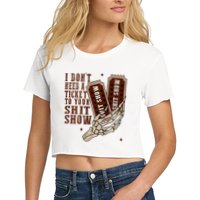 I DonT Need A Ticket To Your Shit Show Crop Top