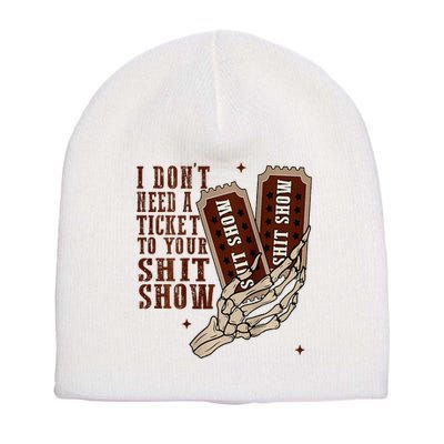 I DonT Need A Ticket To Your Shit Show Short Acrylic Beanie