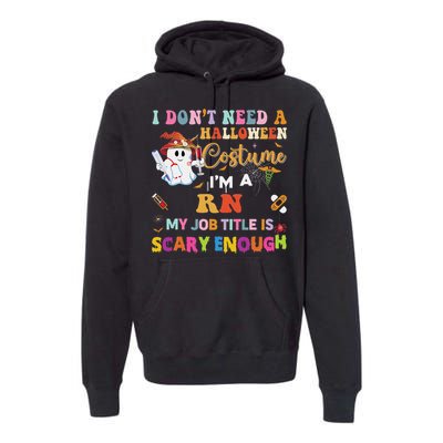 I DonT Need A Halloween Costume IM A Rn Nurse My Job Tit Premium Hoodie