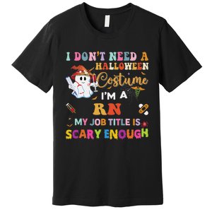 I DonT Need A Halloween Costume IM A Rn Nurse My Job Tit Premium T-Shirt