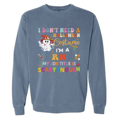 I DonT Need A Halloween Costume IM A Rn Nurse My Job Tit Garment-Dyed Sweatshirt