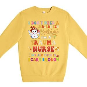 I DonT Need A Halloween Costume IM A Trauma Nurse My Job Premium Crewneck Sweatshirt