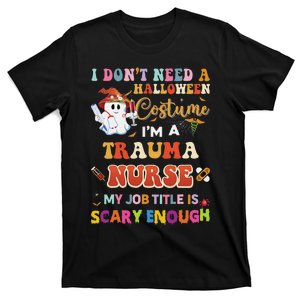 I DonT Need A Halloween Costume IM A Trauma Nurse My Job T-Shirt