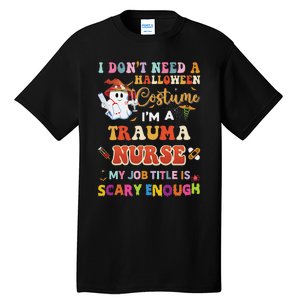 I DonT Need A Halloween Costume IM A Trauma Nurse My Job Tall T-Shirt