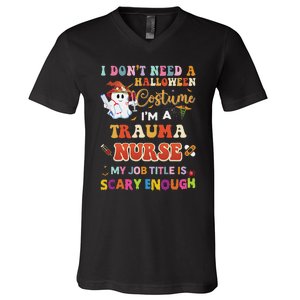 I DonT Need A Halloween Costume IM A Trauma Nurse My Job V-Neck T-Shirt