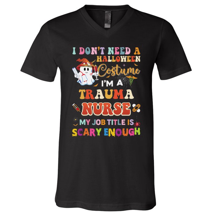 I DonT Need A Halloween Costume IM A Trauma Nurse My Job V-Neck T-Shirt