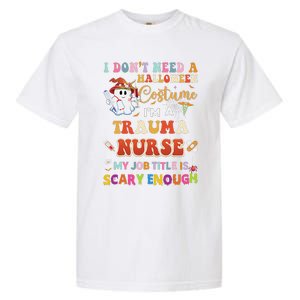 I DonT Need A Halloween Costume IM A Trauma Nurse My Job Garment-Dyed Heavyweight T-Shirt