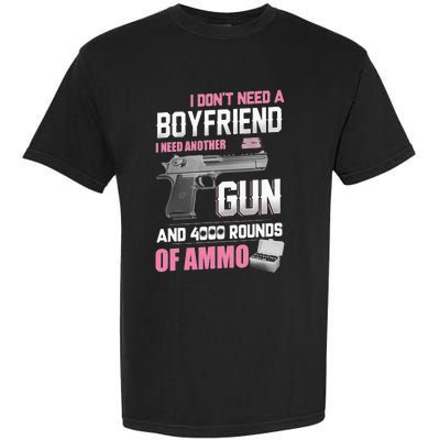 I Dont Need A Boyfriend I Need Another Gun And 4000 Rounds Garment-Dyed Heavyweight T-Shirt