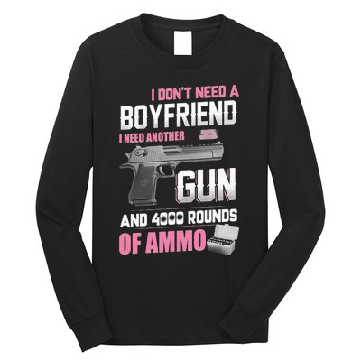 I Dont Need A Boyfriend I Need Another Gun And 4000 Rounds Long Sleeve Shirt